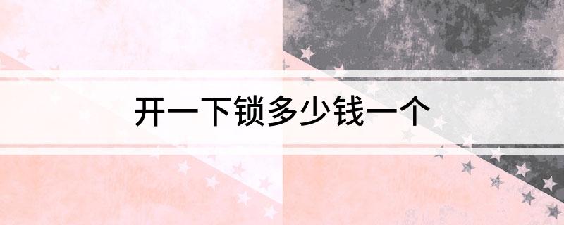 泛亚电竞开一下锁多少钱一个