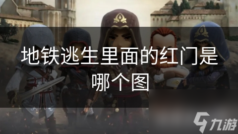 泛亚电竞地铁逃生里面的红门是哪个图