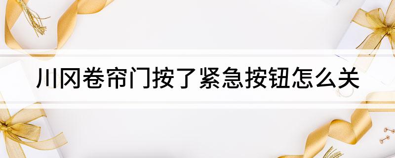 泛亚·电竞(中国)官方网站川冈卷帘门按了紧急按钮怎么关