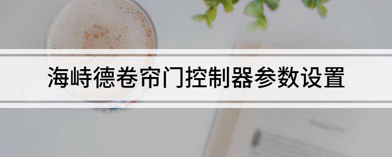 泛亚电竞海峙德卷帘门参数设置(图1)