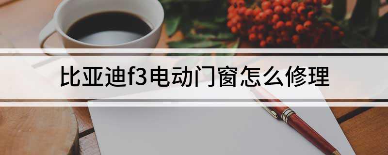 泛亚电竞比亚迪f3电动门窗怎么修理(图1)